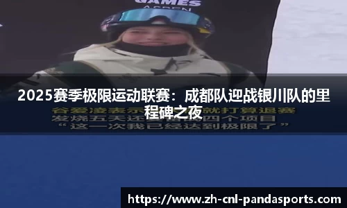 2025赛季极限运动联赛：成都队迎战银川队的里程碑之夜