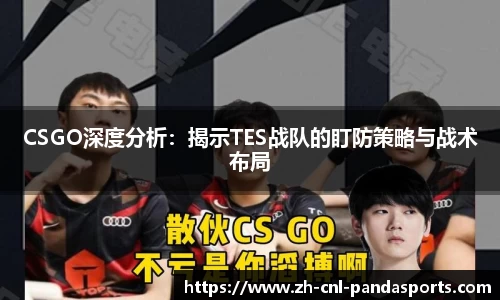 CSGO深度分析：揭示TES战队的盯防策略与战术布局